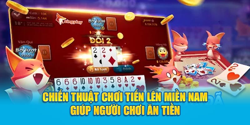 Chiến thuật chơi tiến lên miền Nam giúp người chơi ăn tiền