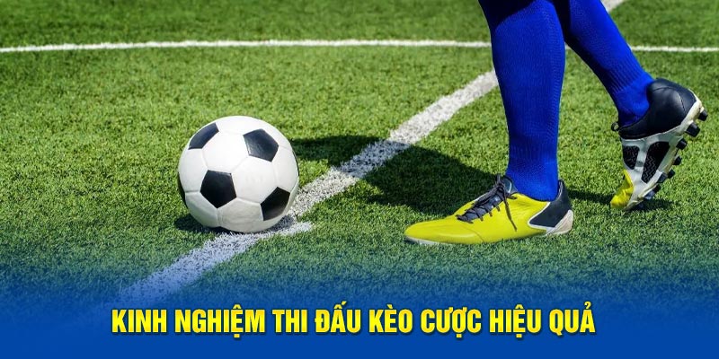 Kinh nghiệm thi đấu kèo cược hiệu quả 