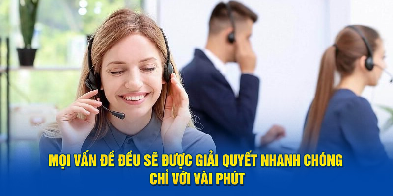 Mọi vấn đề đều sẽ được giải quyết nhanh chóng chỉ với vài phút