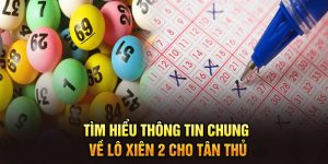 Tìm Hiểu Thông Tin Chung Về Lô Xiên 2 Cho Tân Thủ