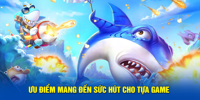 Ưu điểm mang đến sức hút cho tựa game 