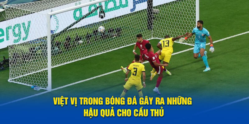 Việt vị trong bóng đá gây ra những hậu quả cho cầu thủ